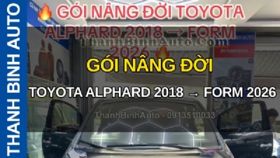 Video GÓI NÂNG ĐỜI TOYOTA ALPHARD 2018 → FORM 2026 TẠI THANHBINHAUTO